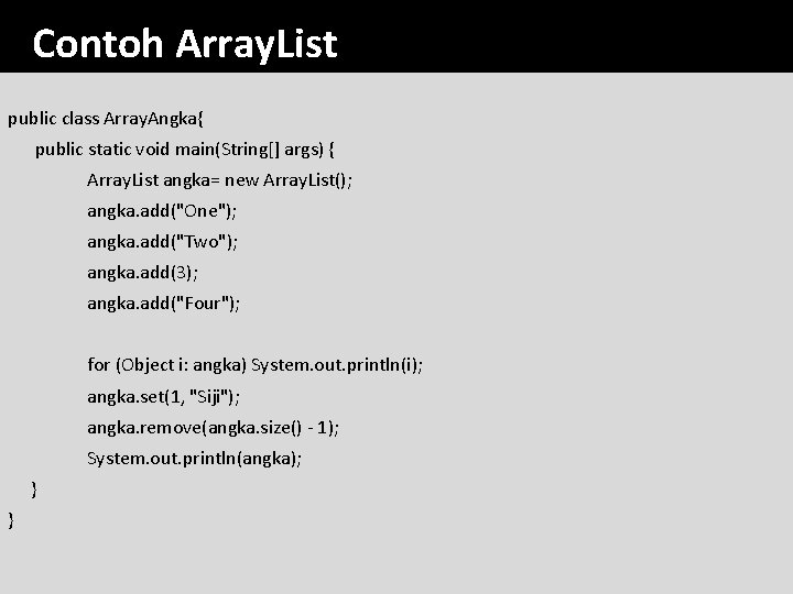 Contoh Array. List public class Array. Angka{ public static void main(String[] args) { Array.