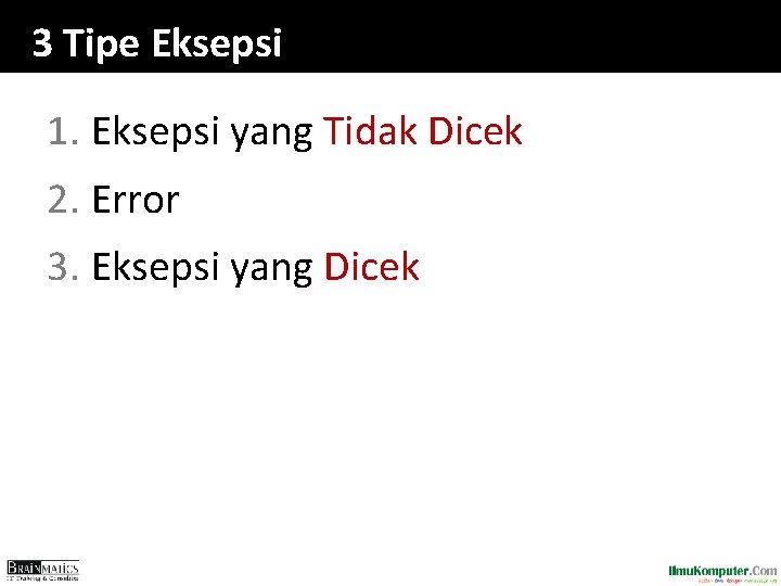 3 Tipe Eksepsi 1. Eksepsi yang Tidak Dicek 2. Error 3. Eksepsi yang Dicek