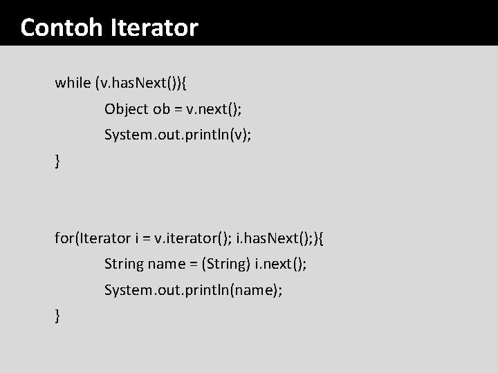 Contoh Iterator while (v. has. Next()){ Object ob = v. next(); System. out. println(v);