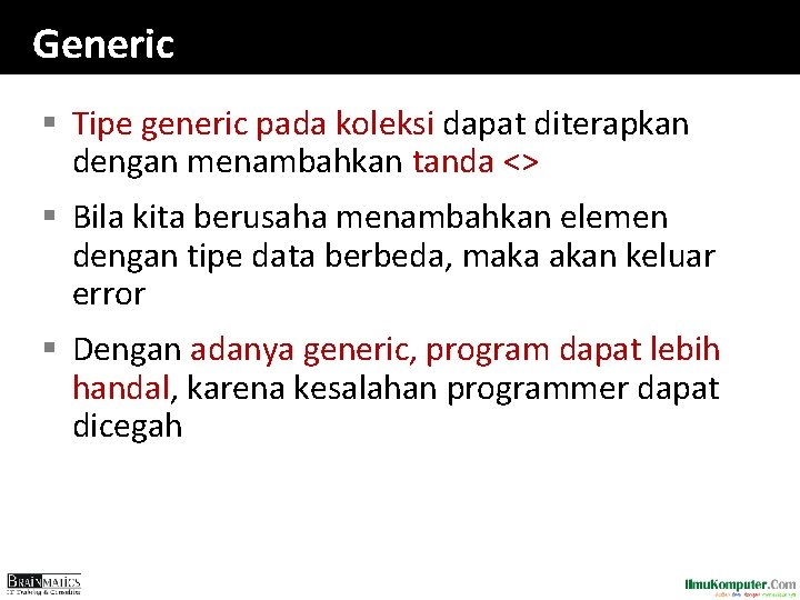 Generic § Tipe generic pada koleksi dapat diterapkan dengan menambahkan tanda <> § Bila