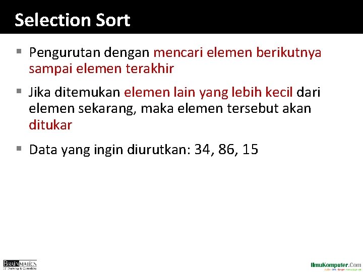 Selection Sort § Pengurutan dengan mencari elemen berikutnya sampai elemen terakhir § Jika ditemukan