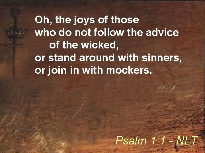 Oh, the joys of those who do not follow the advice of the wicked,