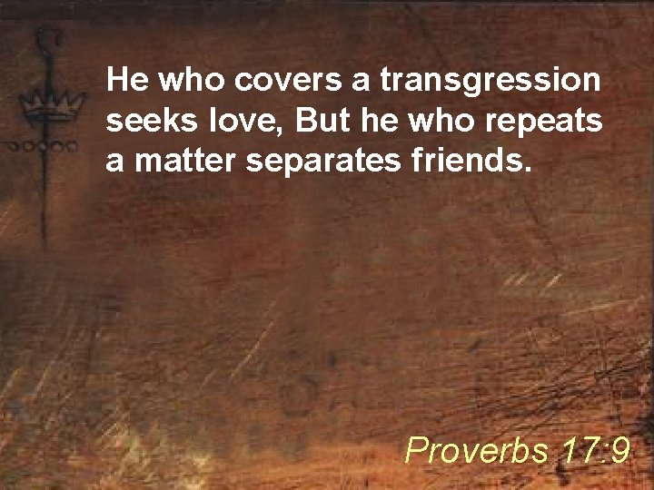 He who covers a transgression seeks love, But he who repeats a matter separates