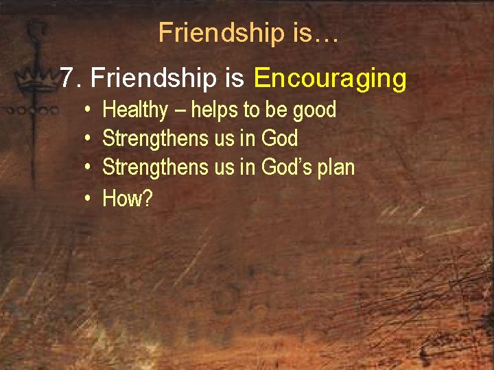 Friendship is… 7. Friendship is Encouraging • • Healthy – helps to be good