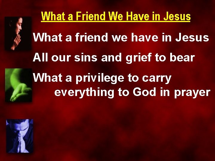 What a Friend We Have in Jesus What a friend we have in Jesus