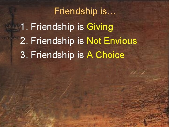 Friendship is… 1. Friendship is Giving 2. Friendship is Not Envious 3. Friendship is