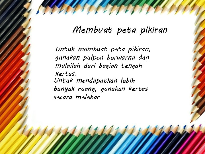 Membuat peta pikiran Untuk membuat peta pikiran, gunakan pulpen berwarna dan mulailah dari bagian