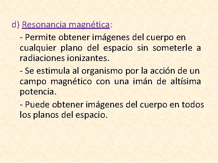 d) Resonancia magnética: - Permite obtener imágenes del cuerpo en cualquier plano del espacio