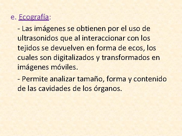 e. Ecografía: - Las imágenes se obtienen por el uso de ultrasonidos que al