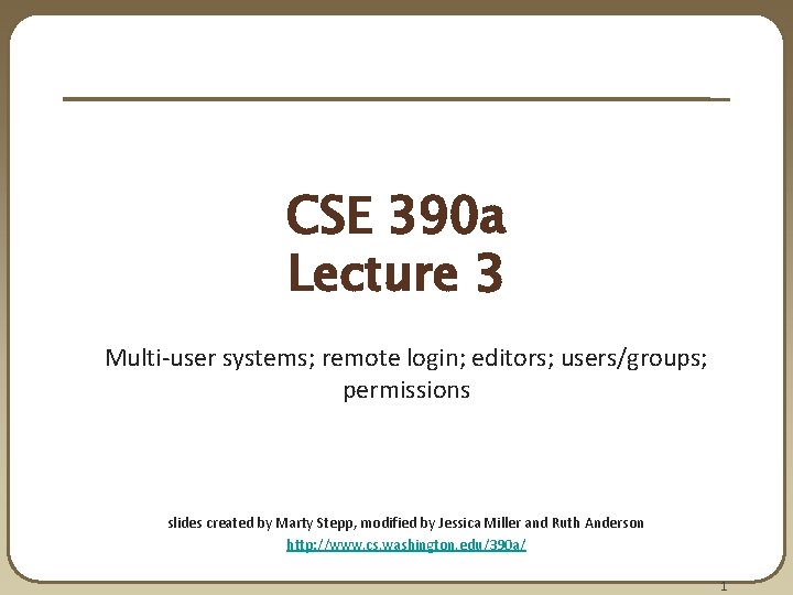 CSE 390 a Lecture 3 Multi-user systems; remote login; editors; users/groups; permissions slides created CSE 390 a Lecture 3 Multi-user systems; remote login; editors; users/groups; permissions slides created