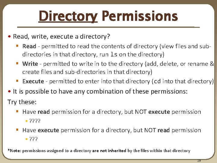 Directory Permissions • Read, write, execute a directory? § Read - permitted to read Directory Permissions • Read, write, execute a directory? § Read - permitted to read