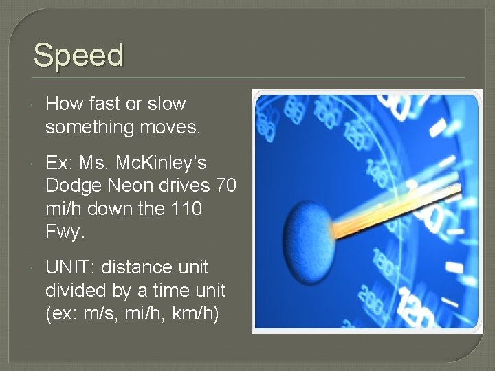 Speed How fast or slow something moves. Ex: Ms. Mc. Kinley’s Dodge Neon drives