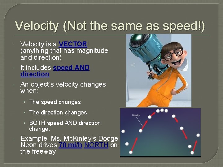Velocity (Not the same as speed!) Velocity is a VECTOR! (anything that has magnitude