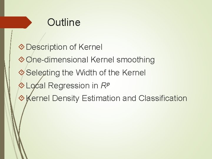 Outline Description of Kernel One-dimensional Kernel smoothing Selecting the Width of the Kernel Local Outline Description of Kernel One-dimensional Kernel smoothing Selecting the Width of the Kernel Local