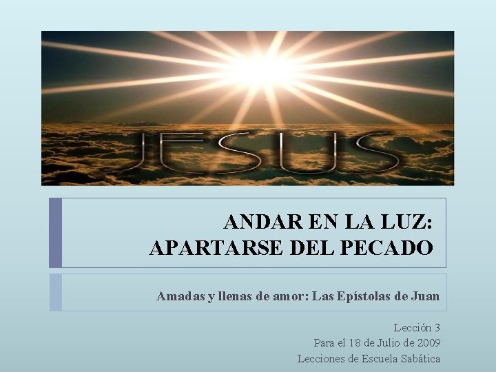 ANDAR EN LA LUZ: APARTARSE DEL PECADO Amadas y llenas de amor: Las Epístolas ANDAR EN LA LUZ: APARTARSE DEL PECADO Amadas y llenas de amor: Las Epístolas