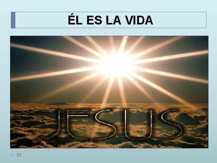 ÉL ES LA VIDA 32 ÉL ES LA VIDA 32