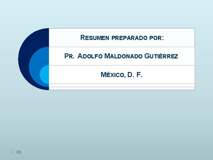 RESUMEN PREPARADO POR: PR. ADOLFO MALDONADO GUTIÉRREZ MÉXICO, D. F. 33 RESUMEN PREPARADO POR: PR. ADOLFO MALDONADO GUTIÉRREZ MÉXICO, D. F. 33