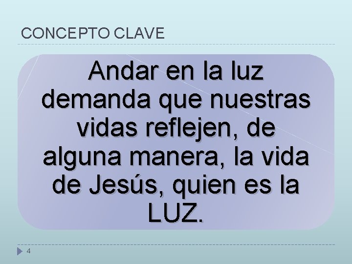 CONCEPTO CLAVE Andar en la luz demanda que nuestras vidas reflejen, de alguna manera, CONCEPTO CLAVE Andar en la luz demanda que nuestras vidas reflejen, de alguna manera,