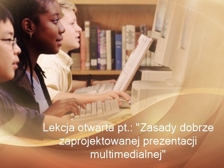 Lekcja otwarta pt. : "Zasady dobrze zaprojektowanej prezentacji multimedialnej" 