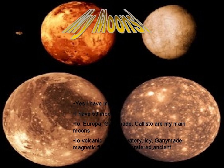  • Yes I have moons • I have 59 moons • Io, Europa,