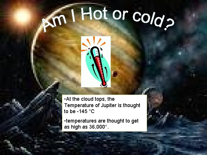  • At the cloud tops, the Temperature of Jupiter is thought to be