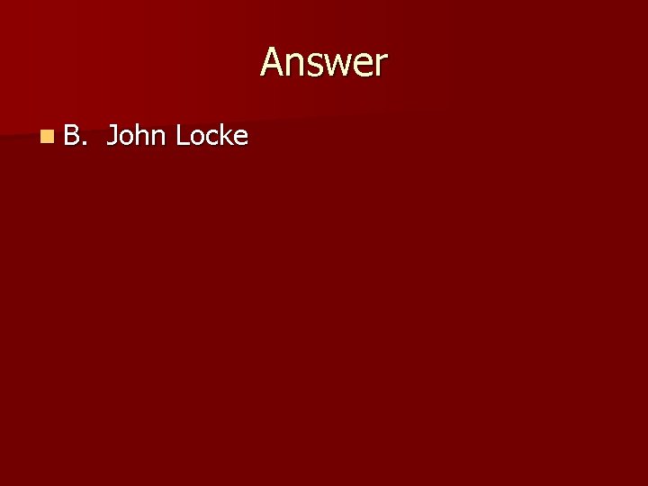 Answer n B. John Locke 