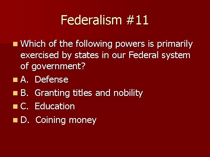 Federalism #11 n Which of the following powers is primarily exercised by states in