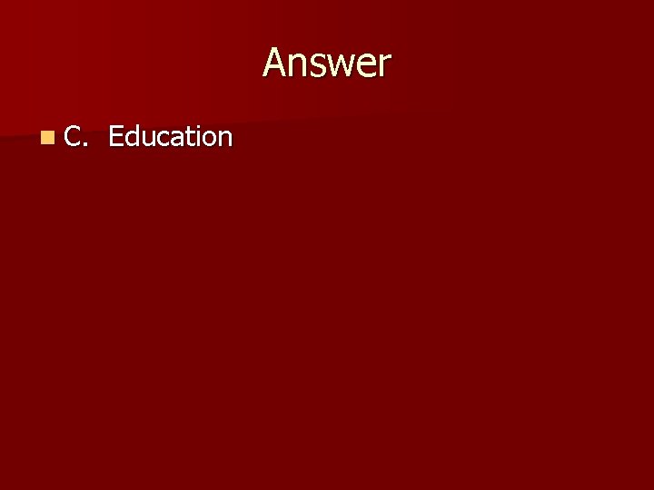 Answer n C. Education 