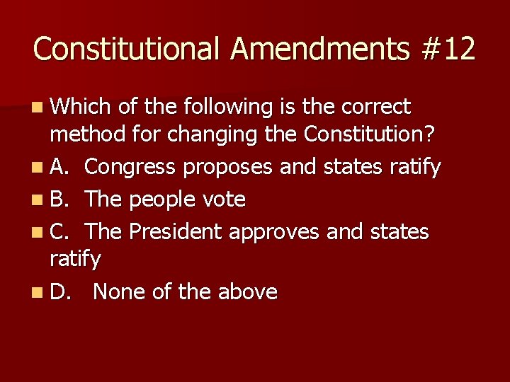 Constitutional Amendments #12 n Which of the following is the correct method for changing