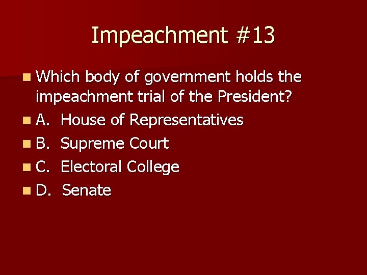 Impeachment #13 n Which body of government holds the impeachment trial of the President?