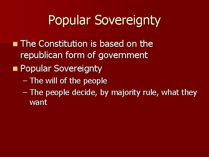 Popular Sovereignty n The Constitution is based on the republican form of government n