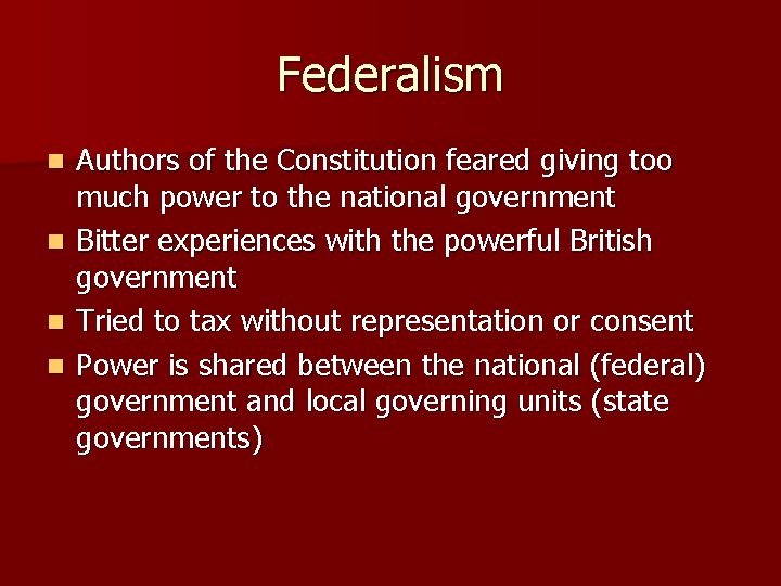 Federalism n n Authors of the Constitution feared giving too much power to the