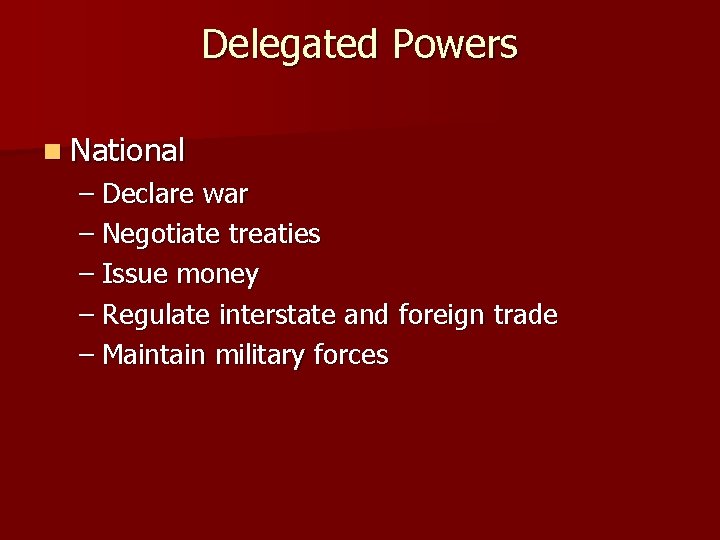 Delegated Powers n National – Declare war – Negotiate treaties – Issue money –