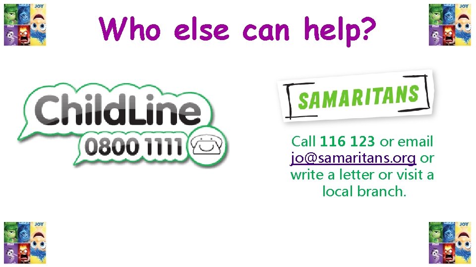 Who else can help? Call 116 123 or email jo@samaritans. org or write a