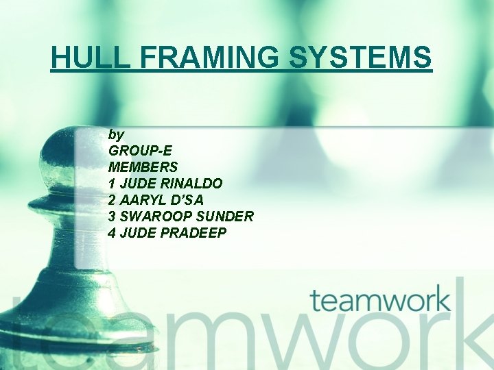 HULL FRAMING SYSTEMS by GROUP-E MEMBERS 1 JUDE RINALDO 2 AARYL D’SA 3 SWAROOP