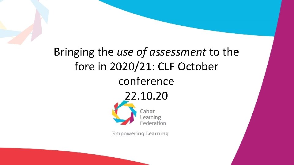 Bringing the use of assessment to the fore in 2020/21: CLF October conference 22.