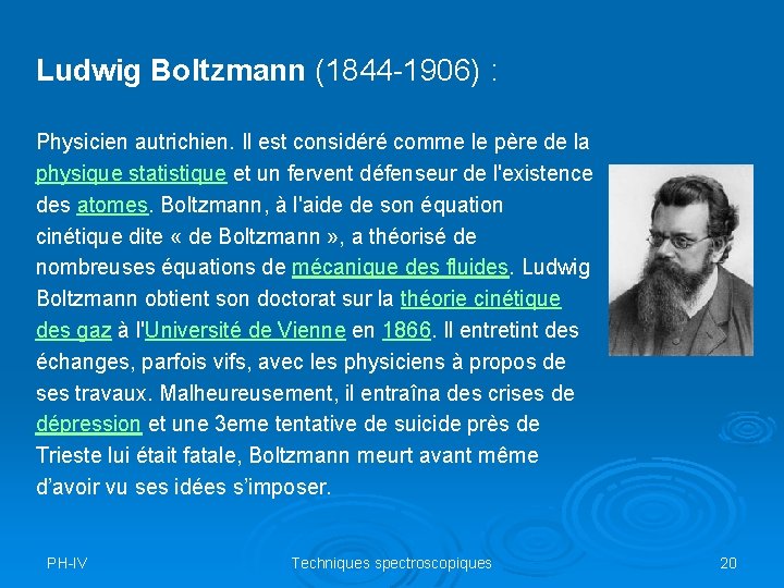 Ludwig Boltzmann (1844 -1906) : Physicien autrichien. Il est considéré comme le père de