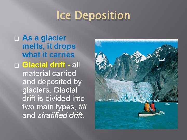 Ice Deposition � � As a glacier melts, it drops what it carries Glacial