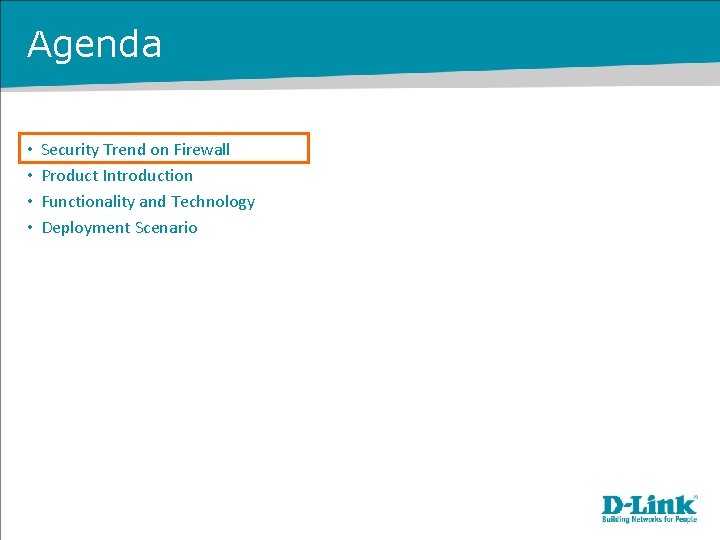 Agenda • • Security Trend on Firewall Product Introduction Functionality and Technology Deployment Scenario