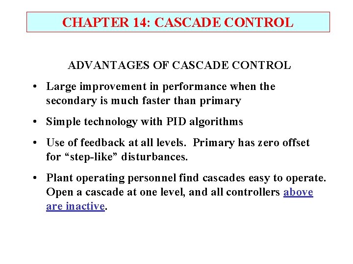 CHAPTER 14: CASCADE CONTROL ADVANTAGES OF CASCADE CONTROL • Large improvement in performance when