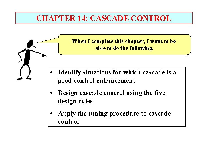 CHAPTER 14: CASCADE CONTROL When I complete this chapter, I want to be able