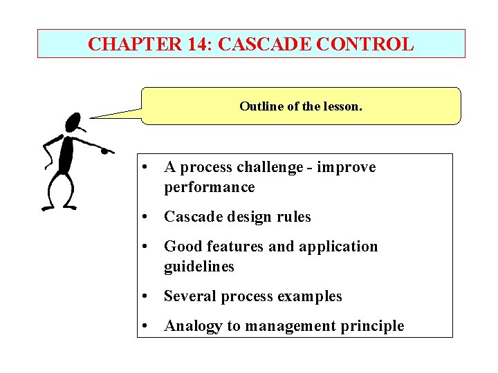 CHAPTER 14: CASCADE CONTROL Outline of the lesson. • A process challenge - improve