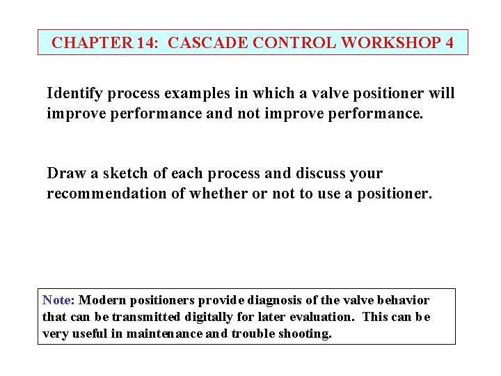 CHAPTER 14: CASCADE CONTROL WORKSHOP 4 Identify process examples in which a valve positioner