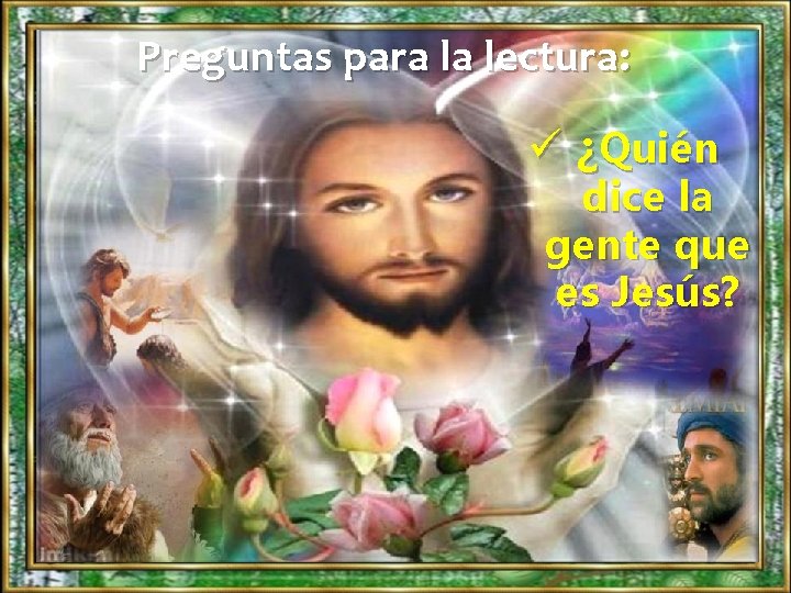 Preguntas para la lectura: ü ¿Quién dice la gente que es Jesús? 