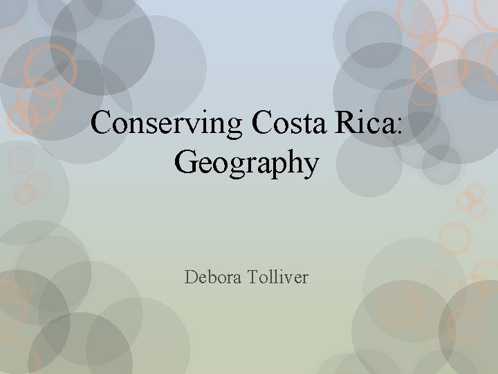 Conserving Costa Rica: Geography Debora Tolliver 
