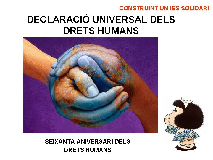 CONSTRUINT UN IES SOLIDARI DECLARACIÓ UNIVERSAL DELS DRETS HUMANS SEIXANTA ANIVERSARI DELS DRETS HUMANS