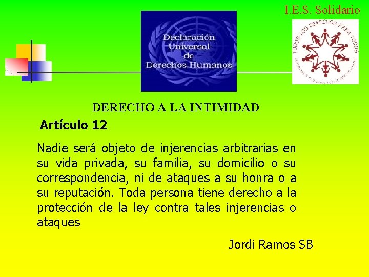 I. E. S. Solidario DERECHO A LA INTIMIDAD Artículo 12 Nadie será objeto de