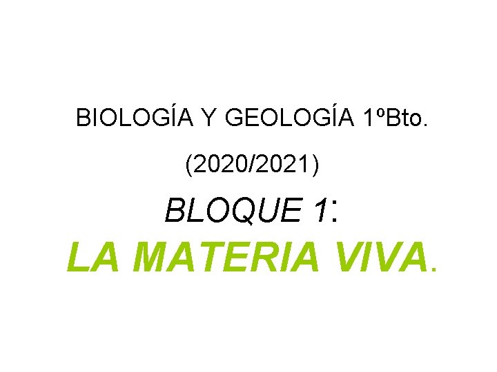 BIOLOGÍA Y GEOLOGÍA 1ºBto. (2020/2021) BLOQUE 1: LA MATERIA VIVA. 