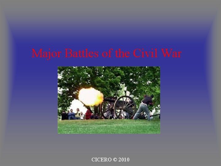 Major Battles of the Civil War CICERO © 2010 