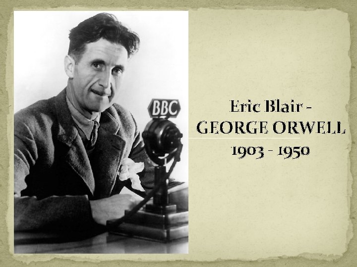 Eric Blair GEORGE ORWELL 1903 - 1950 